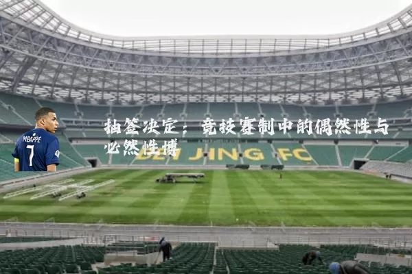 抽签决定：竞技赛制中的偶然性与必然性博弈