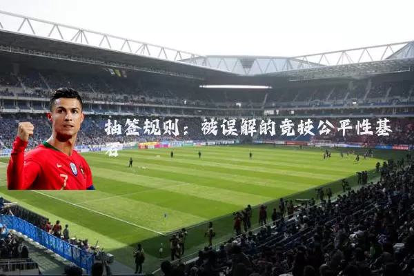 抽签规则:被误解的竞技公平性基石