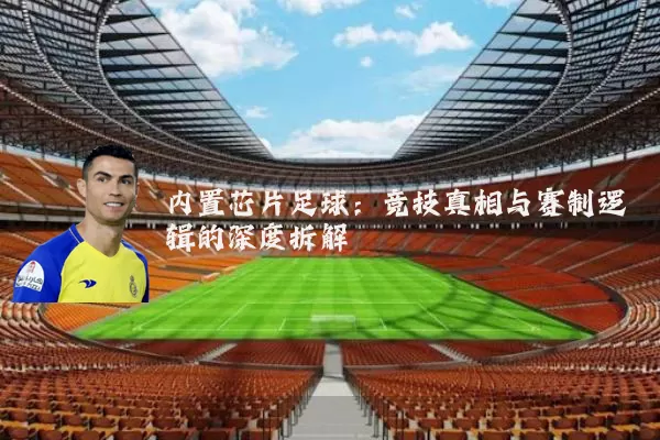 内置芯片足球：竞技真相与赛制逻辑的深度拆解